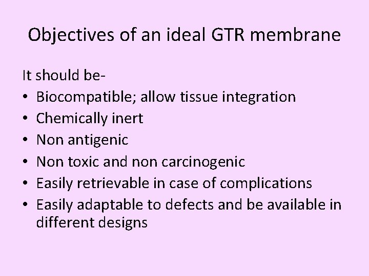 Objectives of an ideal GTR membrane It should be • Biocompatible; allow tissue integration