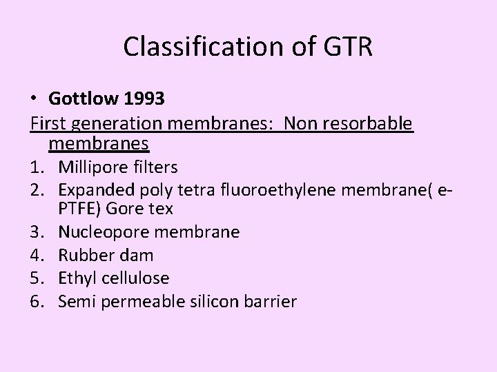 Classification of GTR • Gottlow 1993 First generation membranes: Non resorbable membranes 1. Millipore