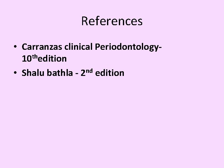 References • Carranzas clinical Periodontology 10 thedition • Shalu bathla - 2 nd edition