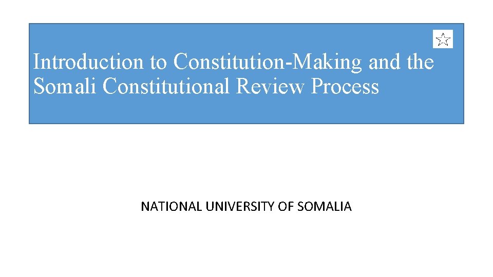 Introduction to Constitution-Making and the Somali Constitutional Review Process NATIONAL UNIVERSITY OF SOMALIA 