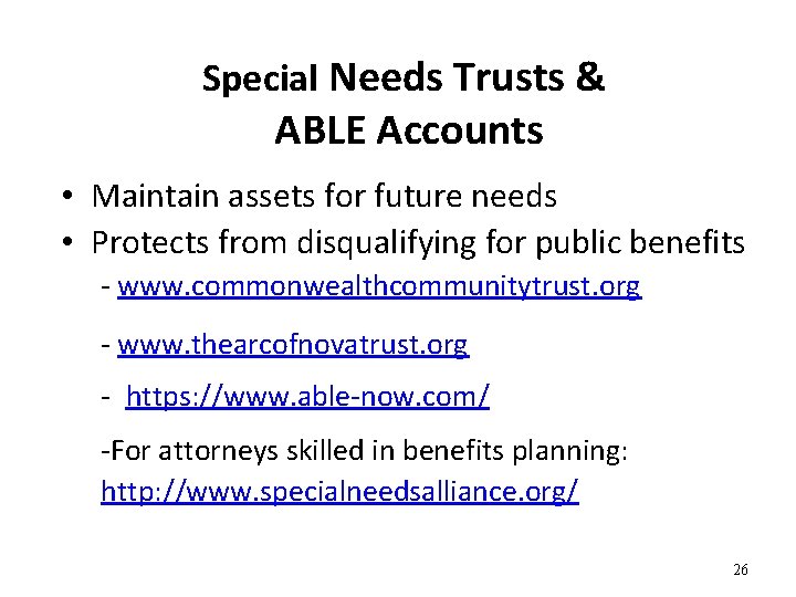 Special Needs Trusts & ABLE Accounts • Maintain assets for future needs • Protects