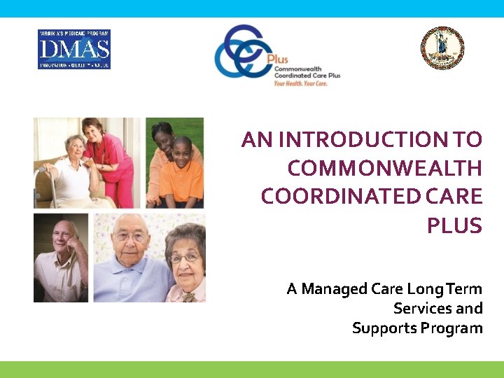 AN INTRODUCTION TO COMMONWEALTH COORDINATED CARE PLUS A Managed Care Long Term Services and