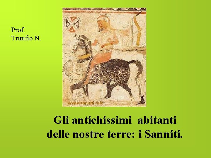 Prof. Trunfio N. Gli antichissimi abitanti delle nostre terre: i Sanniti. 