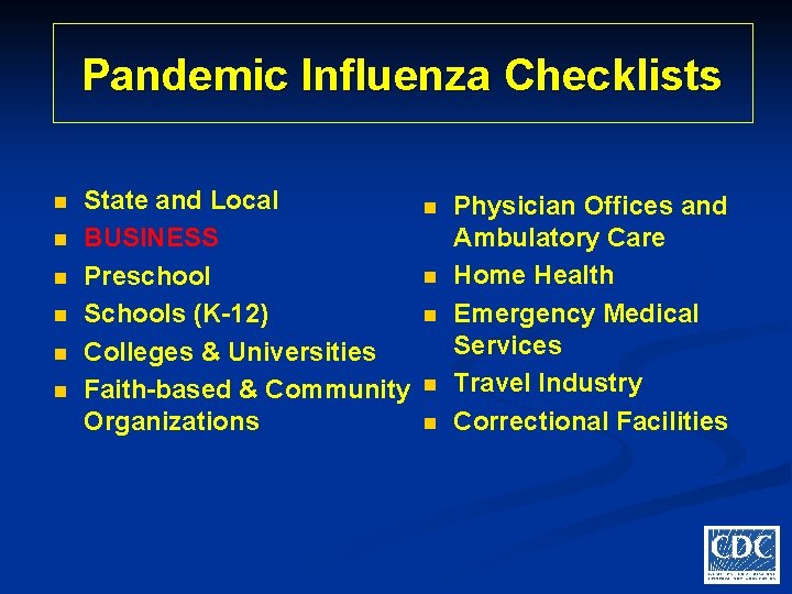 Pandemic Influenza Checklists n n n State and Local BUSINESS Preschool Schools (K-12) Colleges