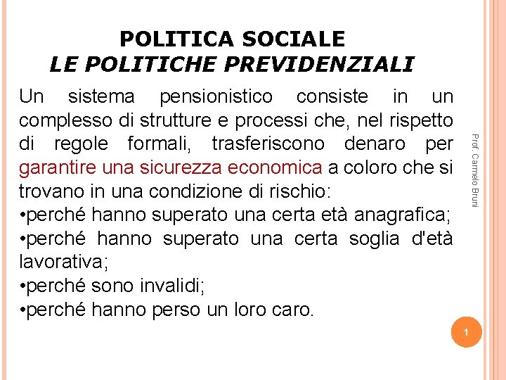 POLITICA SOCIALE LE POLITICHE PREVIDENZIALI Prof. Carmelo Bruni Un sistema pensionistico consiste in un