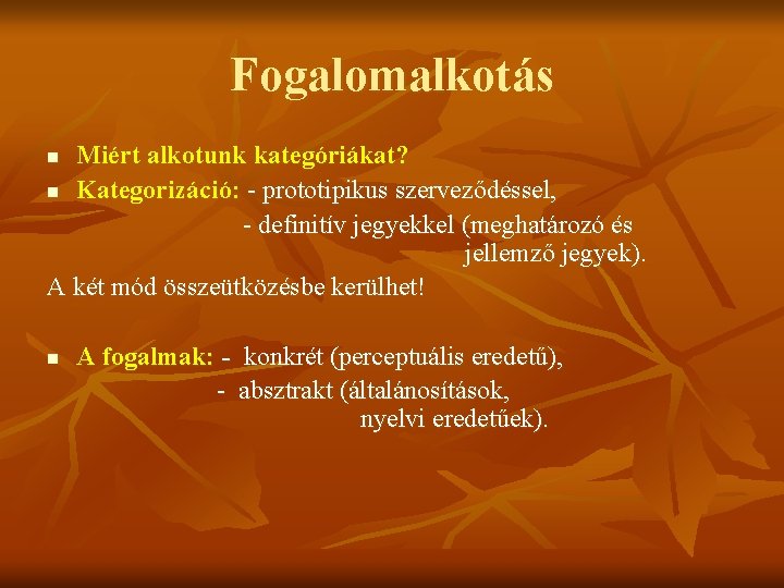 Fogalomalkotás Miért alkotunk kategóriákat? n Kategorizáció: - prototipikus szerveződéssel, - definitív jegyekkel (meghatározó és