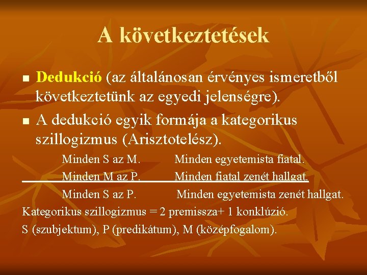 A következtetések n n Dedukció (az általánosan érvényes ismeretből következtetünk az egyedi jelenségre). A