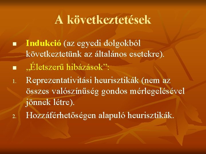 A következtetések n n 1. 2. Indukció (az egyedi dolgokból következtetünk az általános esetekre).