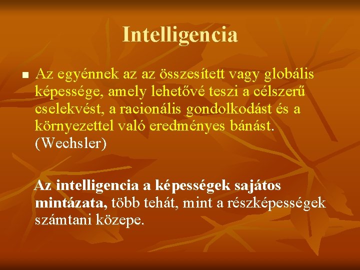 Intelligencia n Az egyénnek az az összesített vagy globális képessége, amely lehetővé teszi a