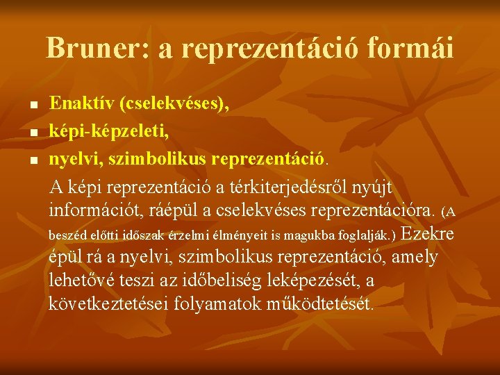 Bruner: a reprezentáció formái n n n Enaktív (cselekvéses), képi-képzeleti, nyelvi, szimbolikus reprezentáció. A