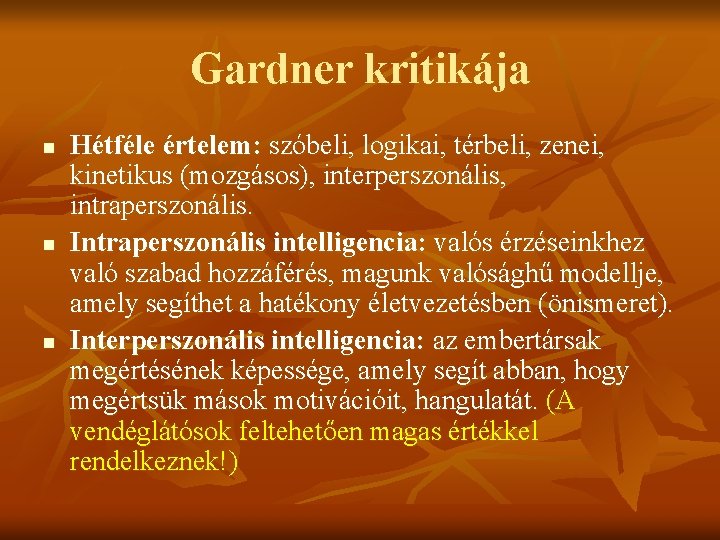 Gardner kritikája n n n Hétféle értelem: szóbeli, logikai, térbeli, zenei, kinetikus (mozgásos), interperszonális,