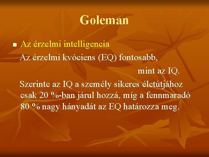 Goleman n Az érzelmi intelligencia Az érzelmi kvóciens (EQ) fontosabb, mint az IQ. Szerinte