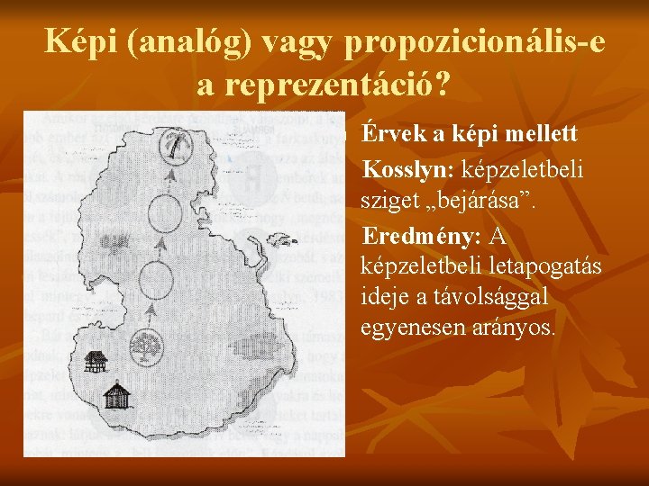 Képi (analóg) vagy propozicionális-e a reprezentáció? n Érvek a képi mellett Kosslyn: képzeletbeli sziget