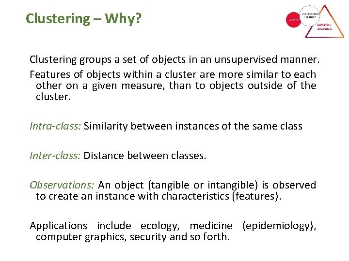 Clustering – Why? Clustering groups a set of objects in an unsupervised manner. Features Clustering – Why? Clustering groups a set of objects in an unsupervised manner. Features