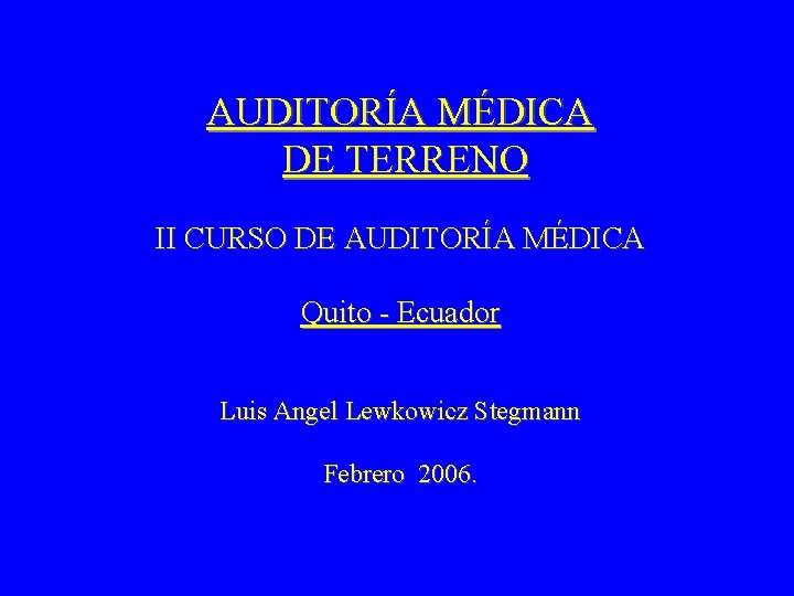 AUDITORÍA MÉDICA DE TERRENO II CURSO DE AUDITORÍA MÉDICA Quito - Ecuador Luis Angel