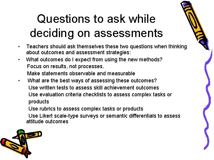 Questions to ask while deciding on assessments • • • Teachers should ask themselves