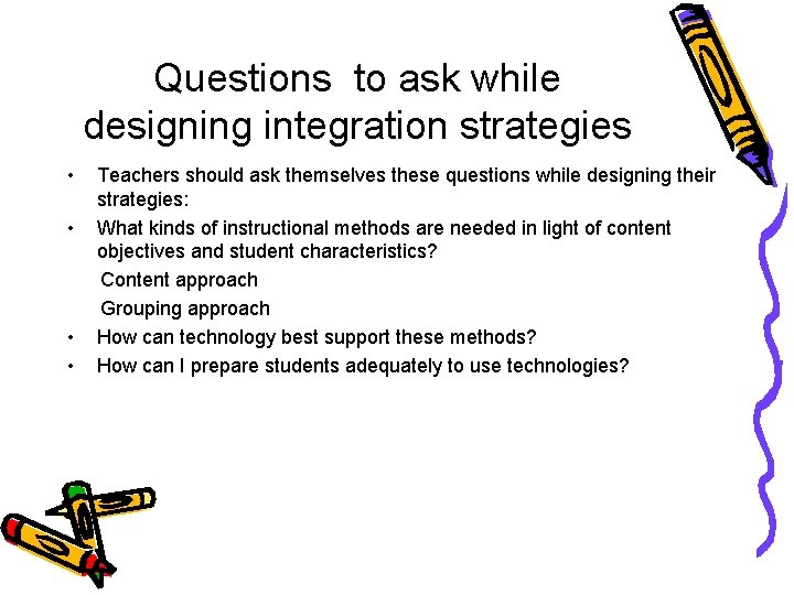 Questions to ask while designing integration strategies • • Teachers should ask themselves these