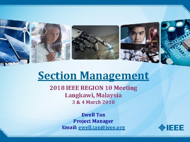 Section Management 2018 IEEE REGION 10 Meeting Langkawi, Malaysia 3 & 4 March 2018 Section Management 2018 IEEE REGION 10 Meeting Langkawi, Malaysia 3 & 4 March 2018