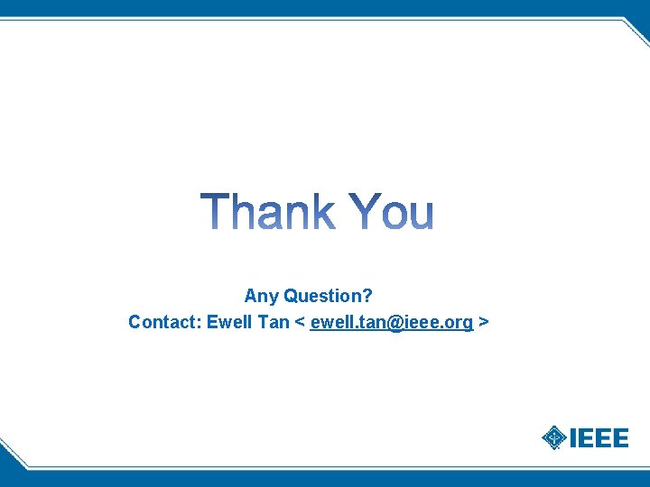Any Question? Contact: Ewell Tan < ewell. tan@ieee. org > Any Question? Contact: Ewell Tan < ewell. tan@ieee. org >