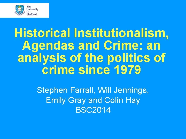 Historical Institutionalism, Agendas and Crime: an analysis of the politics of crime since 1979 Historical Institutionalism, Agendas and Crime: an analysis of the politics of crime since 1979