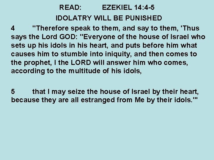 READ: EZEKIEL 14: 4 -5 IDOLATRY WILL BE PUNISHED 4 "Therefore speak to them,