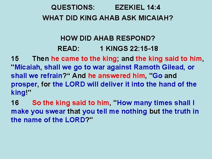 QUESTIONS: EZEKIEL 14: 4 WHAT DID KING AHAB ASK MICAIAH? HOW DID AHAB RESPOND?