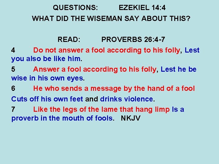 QUESTIONS: EZEKIEL 14: 4 WHAT DID THE WISEMAN SAY ABOUT THIS? READ: PROVERBS 26: