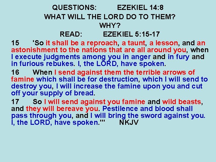 QUESTIONS: EZEKIEL 14: 8 WHAT WILL THE LORD DO TO THEM? WHY? READ: EZEKIEL
