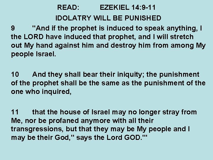 READ: EZEKIEL 14: 9 -11 IDOLATRY WILL BE PUNISHED 9 "And if the prophet