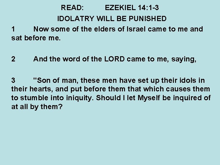 READ: EZEKIEL 14: 1 -3 IDOLATRY WILL BE PUNISHED 1 Now some of the