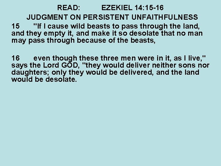 READ: EZEKIEL 14: 15 -16 JUDGMENT ON PERSISTENT UNFAITHFULNESS 15 "If I cause wild