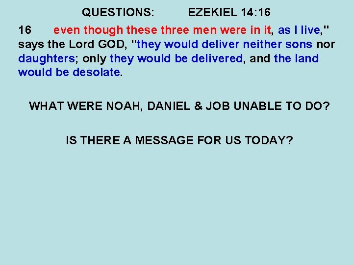 QUESTIONS: EZEKIEL 14: 16 16 even though these three men were in it, as