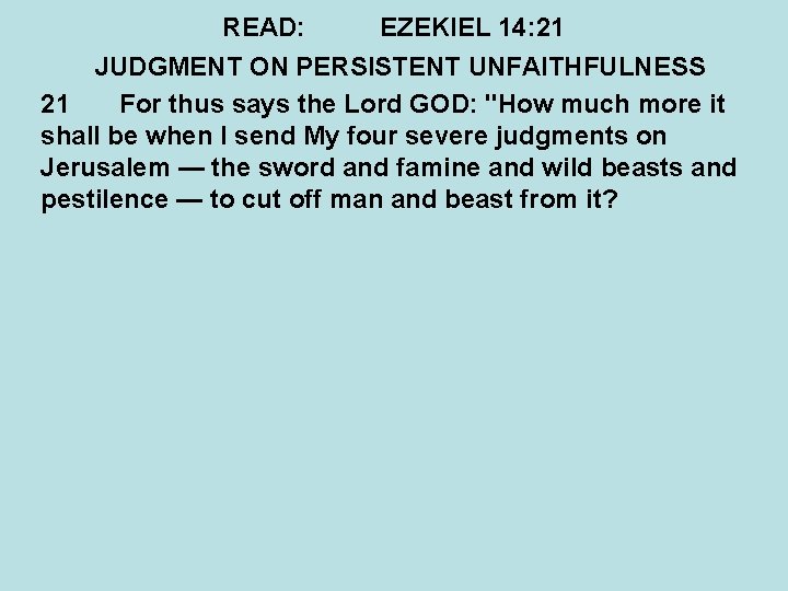 READ: EZEKIEL 14: 21 JUDGMENT ON PERSISTENT UNFAITHFULNESS 21 For thus says the Lord