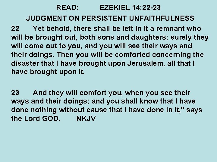 READ: EZEKIEL 14: 22 -23 JUDGMENT ON PERSISTENT UNFAITHFULNESS 22 Yet behold, there shall
