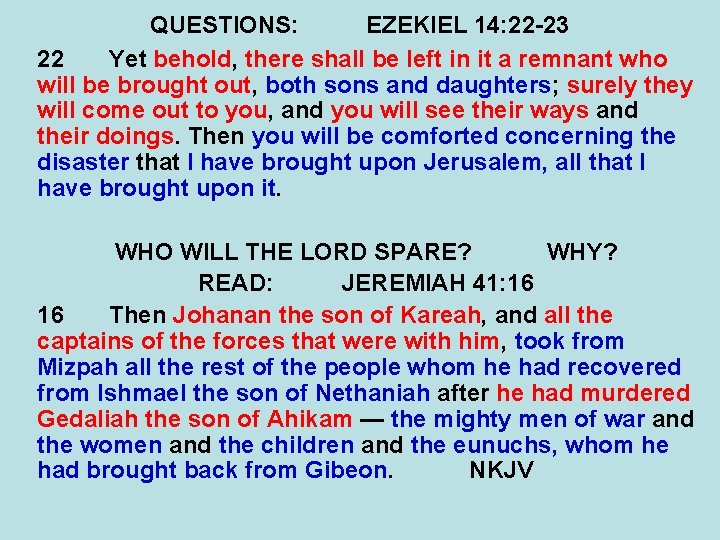 QUESTIONS: EZEKIEL 14: 22 -23 22 Yet behold, there shall be left in it