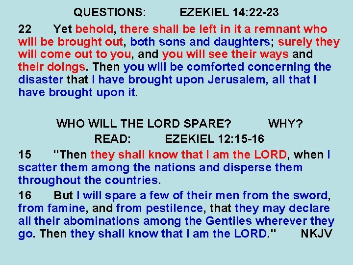 QUESTIONS: EZEKIEL 14: 22 -23 22 Yet behold, there shall be left in it