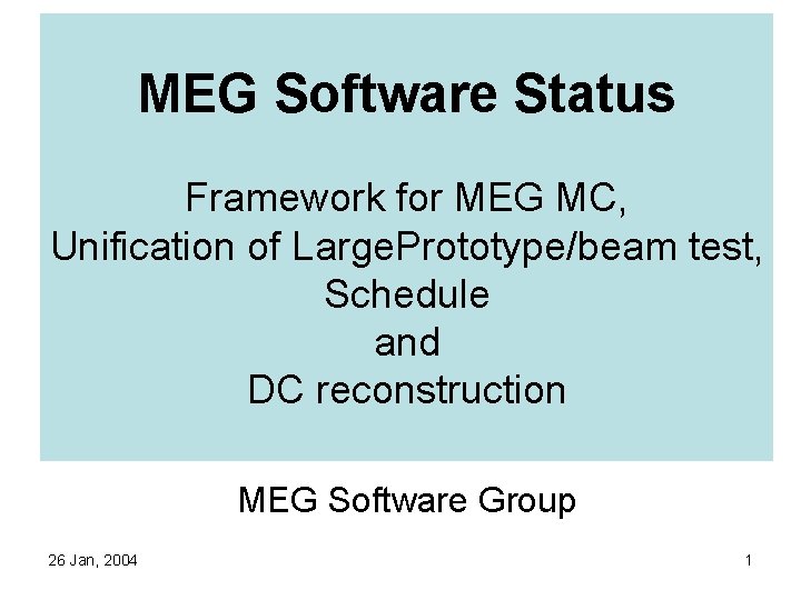 MEG Software Status Framework for MEG MC, Unification of Large. Prototype/beam test, Schedule and