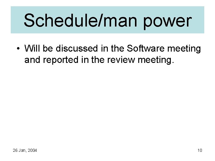 Schedule/man power • Will be discussed in the Software meeting and reported in the