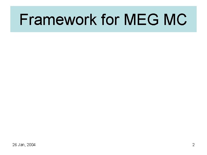 Framework for MEG MC 26 Jan, 2004 2 