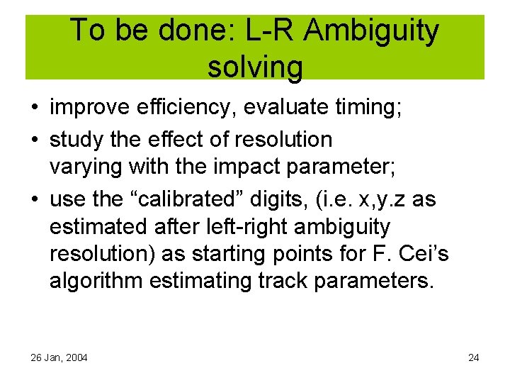 To be done: L-R Ambiguity solving • improve efficiency, evaluate timing; • study the