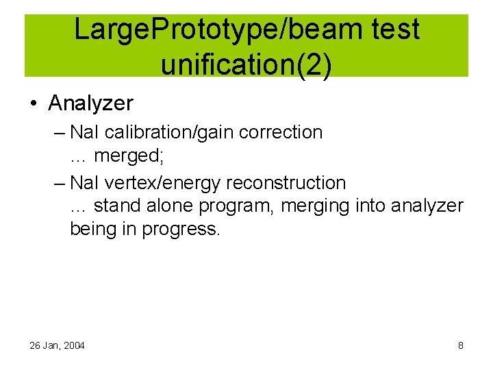 Large. Prototype/beam test unification(2) • Analyzer – Na. I calibration/gain correction … merged; –