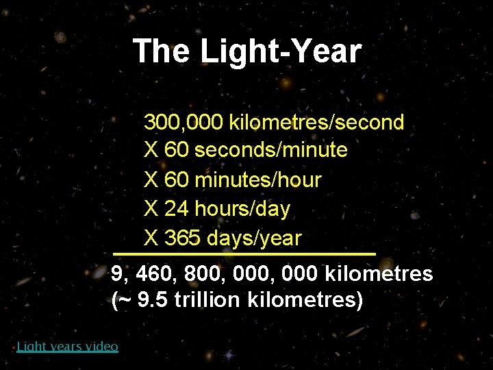 The Light-Year 300, 000 kilometres/second X 60 seconds/minute X 60 minutes/hour X 24 hours/day