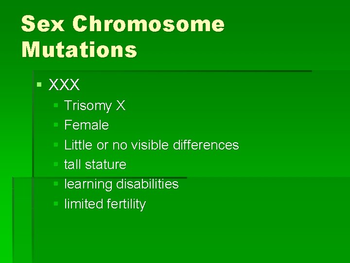 Sex Chromosome Mutations § XXX § Trisomy X § Female § Little or no