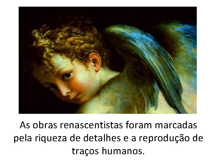 As obras renascentistas foram marcadas pela riqueza de detalhes e a reprodução de traços