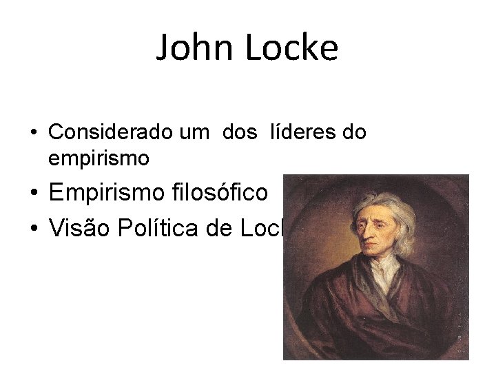 John Locke • Considerado um dos líderes do empirismo • Empirismo filosófico • Visão