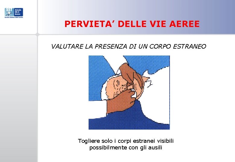 PERVIETA’ DELLE VIE AEREE VALUTARE LA PRESENZA DI UN CORPO ESTRANEO Togliere solo i