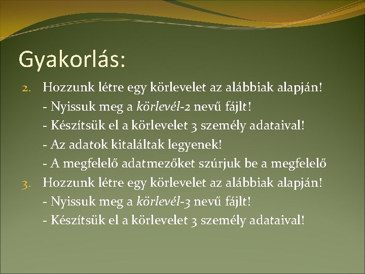 Gyakorlás: 2. Hozzunk létre egy körlevelet az alábbiak alapján! - Nyissuk meg a körlevél-2 Gyakorlás: 2. Hozzunk létre egy körlevelet az alábbiak alapján! - Nyissuk meg a körlevél-2