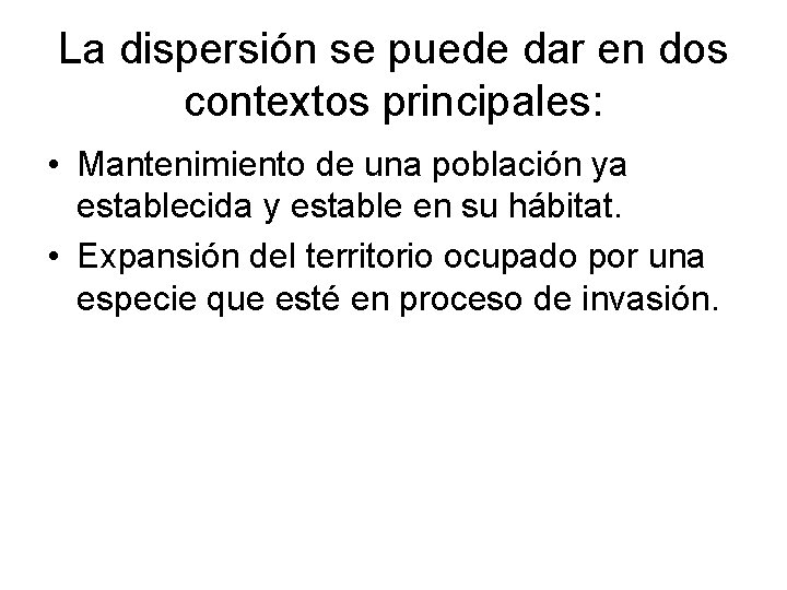 La dispersión se puede dar en dos contextos principales: • Mantenimiento de una población