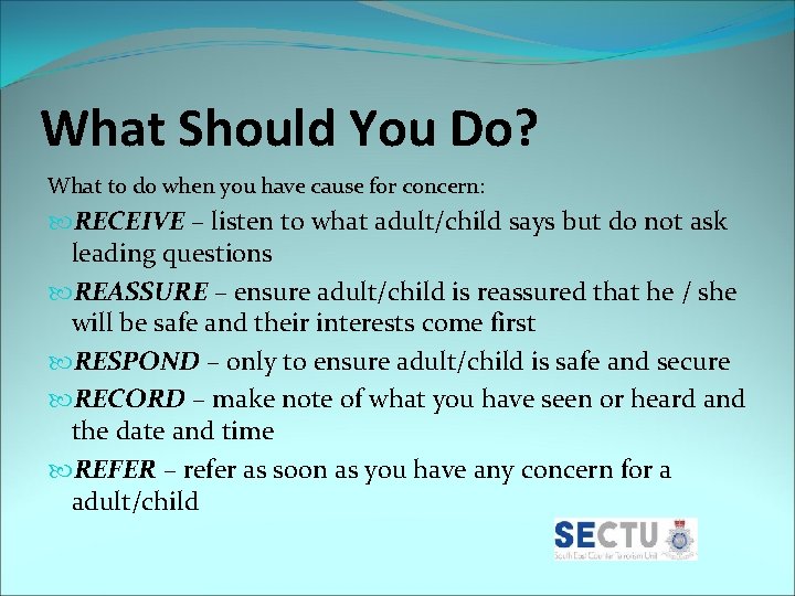 What Should You Do? What to do when you have cause for concern: RECEIVE
