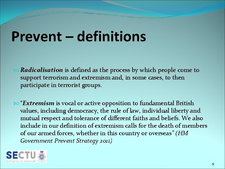 Prevent – definitions Radicalisation is defined as the process by which people come to